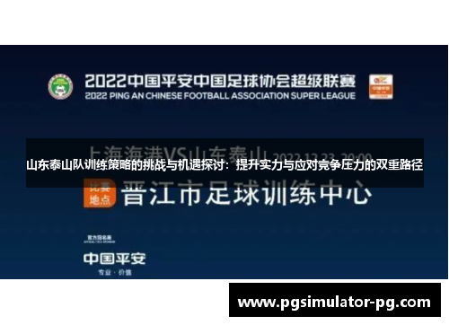 山东泰山队训练策略的挑战与机遇探讨：提升实力与应对竞争压力的双重路径