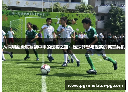 从深圳超级联赛到中甲的逆袭之路：足球梦想与现实的完美契机