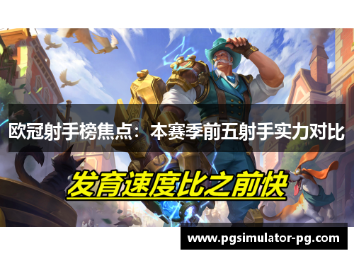 欧冠射手榜焦点：本赛季前五射手实力对比