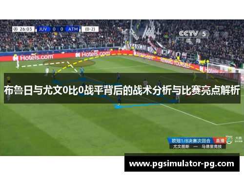 布鲁日与尤文0比0战平背后的战术分析与比赛亮点解析