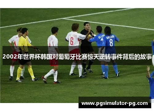 2002年世界杯韩国对葡萄牙比赛惊天逆转事件背后的故事