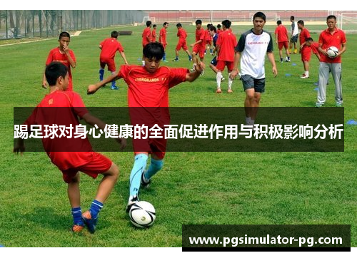 踢足球对身心健康的全面促进作用与积极影响分析