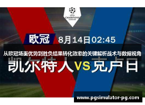 从欧冠场面优势到胜负结果转化效率的关键解析战术与数据视角 从欧冠场面优势到胜负结果转化效率的关键解析战术与数据视角